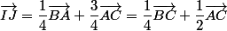 \vec{IJ}=\dfrac{1}{4}\vec{BA}+\dfrac{3}{4}\vec{AC}=\dfrac{1}{4}\vec{BC}+\dfrac{1}{2}\vec{AC}
 \\ 